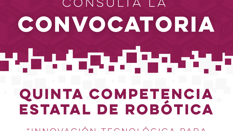 Convocatoria - Quinta Competencia Estatal de Robótica “Innovación Tecnológica para el Bienestar Personal”